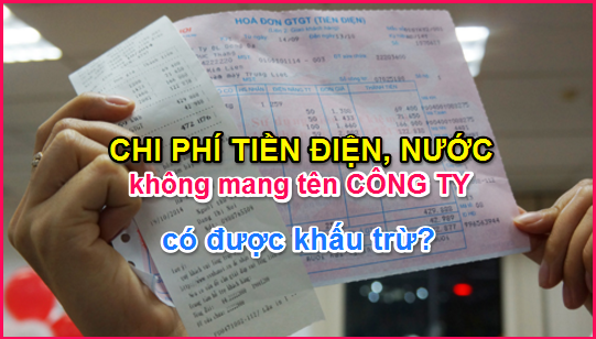 Chi-phí-tiền-điện-nước-không-mang-tên-công-ty-có-được-khấu-trừ.png